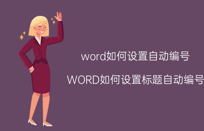 word如何设置自动编号 WORD如何设置标题自动编号？